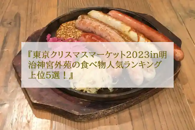 東京クリスマスマーケット2023in明治神宮外苑の食べ物人気ランキング上位5選！